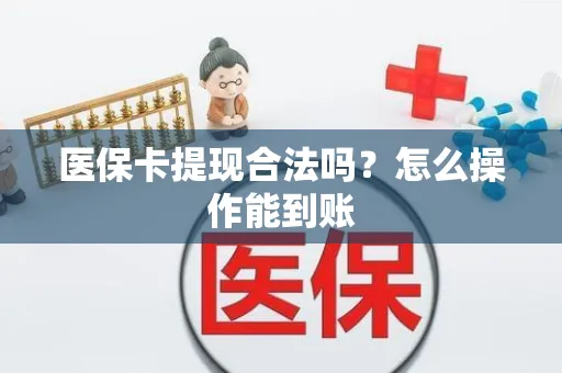 医保卡提现合法吗？怎么操作能到账